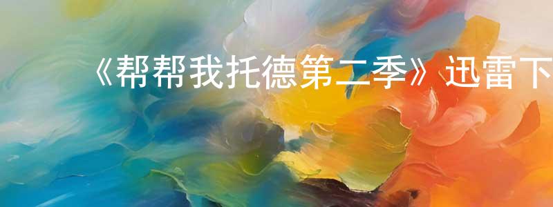 ﻿陈绪光发布﻿《帮帮我托德第二季》迅雷下载/在线观看-都市情感-美剧天堂